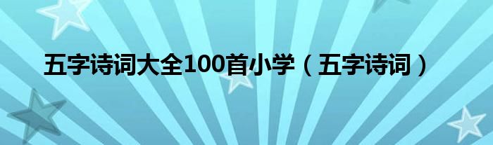 五字诗词大全100首小学（五字诗词）