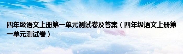 四年级语文上册第一单元测试卷及答案（四年级语文上册第一单元测试卷）