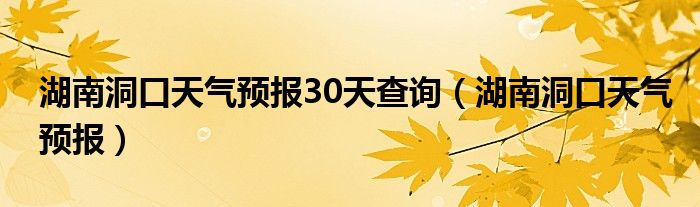 湖南洞口天气预报30天查询（湖南洞口天气预报）