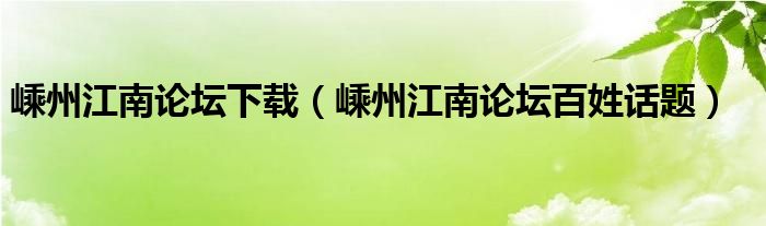 嵊州江南论坛下载（嵊州江南论坛百姓话题）