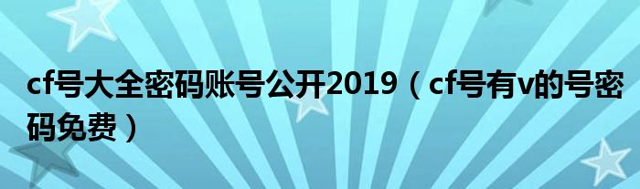 cf号大全密码账号公开2019（cf号有v的号密码免费）