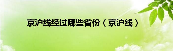 京沪线经过哪些省份（京沪线）