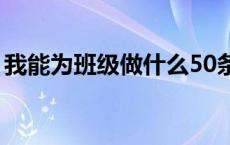 我能为班级做什么50条（我能为班级做什么）