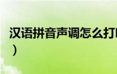 汉语拼音声调怎么打印（汉语拼音声调怎么打）