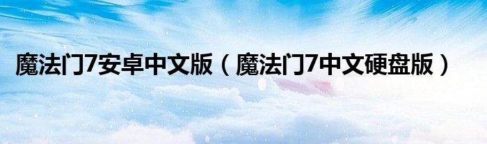 魔法门7安卓中文版（魔法门7中文硬盘版）