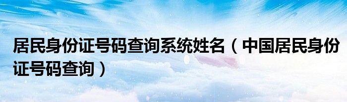 居民身份证号码查询系统姓名（中国居民身份证号码查询）