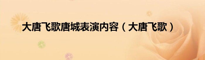 大唐飞歌唐城表演内容（大唐飞歌）