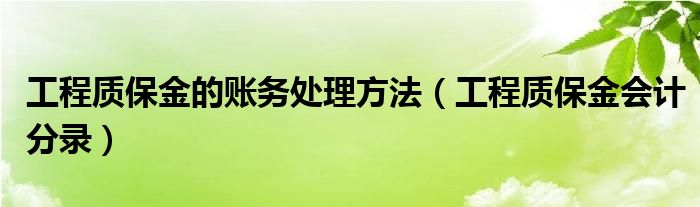 工程质保金的账务处理方法（工程质保金会计分录）