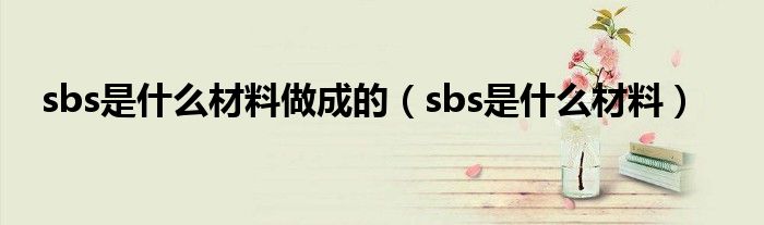 sbs是什么材料做成的（sbs是什么材料）