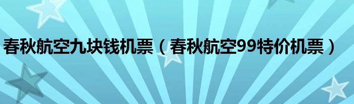 春秋航空九块钱机票（春秋航空99特价机票）