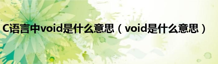 C语言中void是什么意思（void是什么意思）