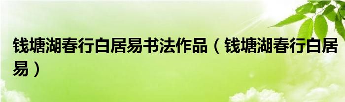 钱塘湖春行白居易书法作品（钱塘湖春行白居易）