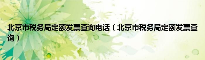 北京市税务局定额发票查询电话（北京市税务局定额发票查询）