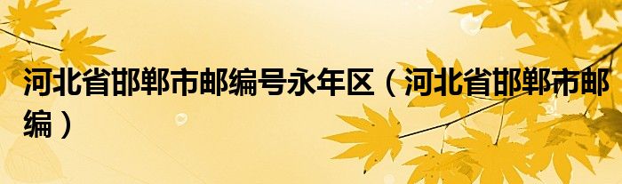 河北省邯郸市邮编号永年区（河北省邯郸市邮编）