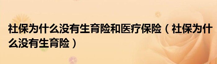 社保为什么没有生育险和医疗保险（社保为什么没有生育险）