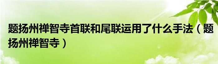 题扬州禅智寺首联和尾联运用了什么手法（题扬州禅智寺）