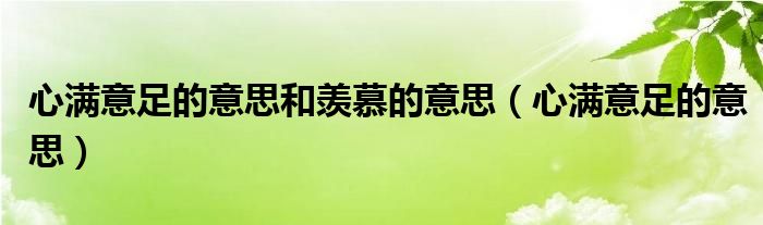 心满意足的意思和羡慕的意思（心满意足的意思）