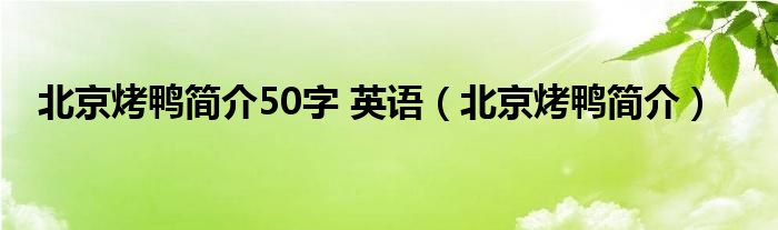 北京烤鸭简介50字 英语（北京烤鸭简介）