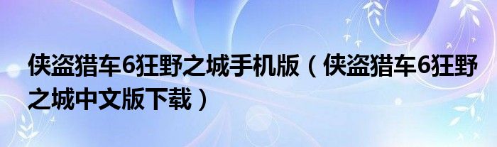 侠盗猎车6狂野之城手机版（侠盗猎车6狂野之城中文版下载）