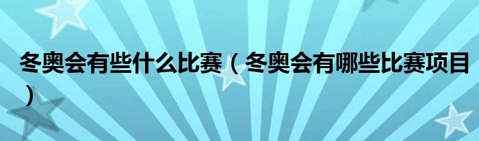 冬奥会有些什么比赛（冬奥会有哪些比赛项目）