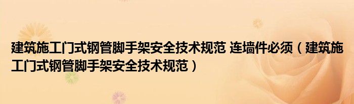 建筑施工门式钢管脚手架安全技术规范 连墙件必须（建筑施工门式钢管脚手架安全技术规范）