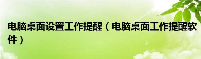 电脑桌面设置工作提醒（电脑桌面工作提醒软件）