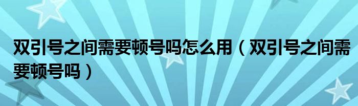 双引号之间需要顿号吗怎么用（双引号之间需要顿号吗）