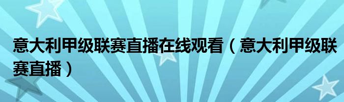 意大利甲级联赛直播在线观看（意大利甲级联赛直播）