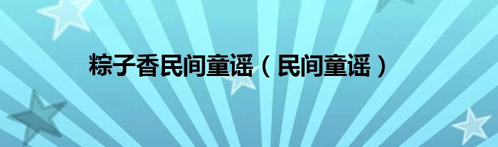 粽子香民间童谣（民间童谣）