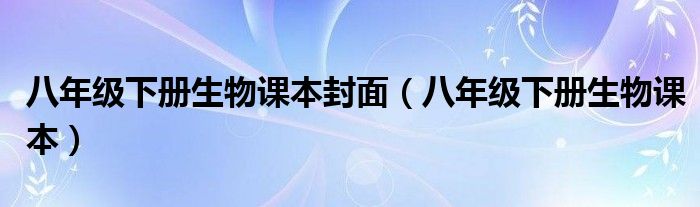 八年级下册生物课本封面（八年级下册生物课本）