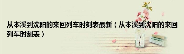 从本溪到沈阳的来回列车时刻表最新（从本溪到沈阳的来回列车时刻表）