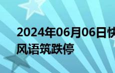 2024年06月06日快讯 传媒板块震荡走低，风语筑跌停