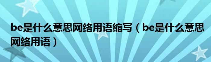 be是什么意思网络用语缩写（be是什么意思网络用语）