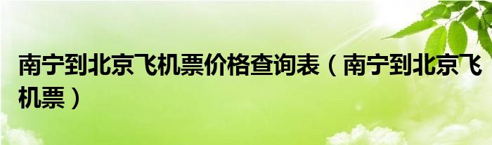 南宁到北京飞机票价格查询表（南宁到北京飞机票）