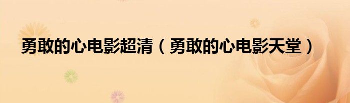 勇敢的心电影超清（勇敢的心电影天堂）