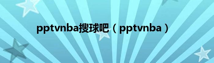 pptvnba搜球吧（pptvnba）