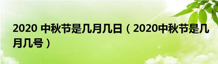 2020 中秋节是几月几日（2020中秋节是几月几号）