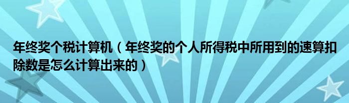 年终奖个税计算机（年终奖的个人所得税中所用到的速算扣除数是怎么计算出来的）