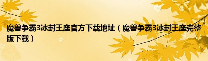 魔兽争霸3冰封王座官方下载地址（魔兽争霸3冰封王座完整版下载）