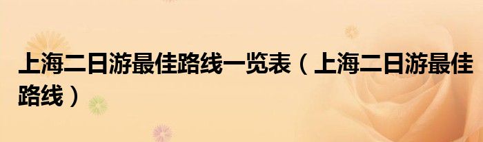 上海二日游最佳路线一览表（上海二日游最佳路线）