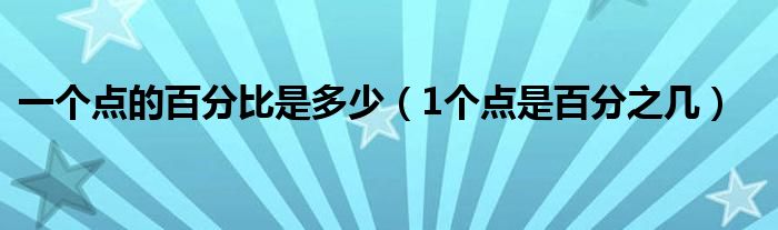 一个点的百分比是多少（1个点是百分之几）