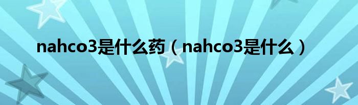 nahco3是什么药（nahco3是什么）