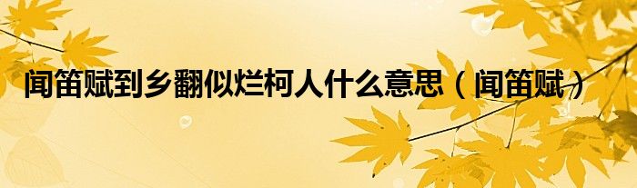 闻笛赋到乡翻似烂柯人什么意思（闻笛赋）