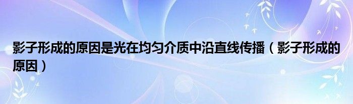 影子形成的原因是光在均匀介质中沿直线传播（影子形成的原因）