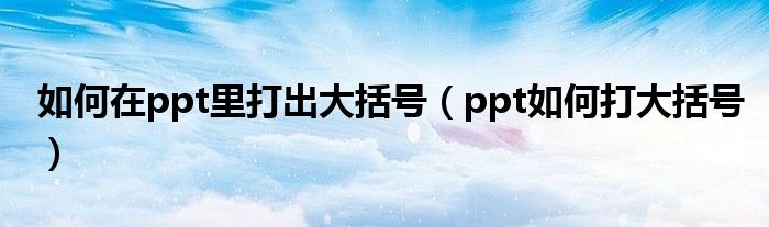 如何在ppt里打出大括号（ppt如何打大括号）