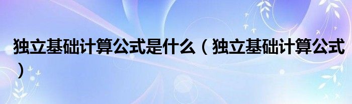 独立基础计算公式是什么（独立基础计算公式）