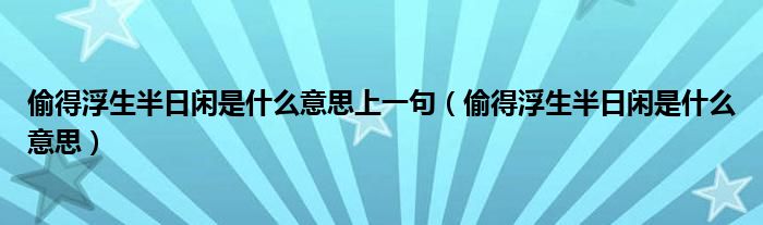 偷得浮生半日闲是什么意思上一句（偷得浮生半日闲是什么意思）