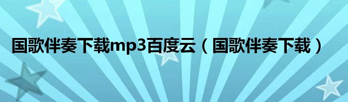 国歌伴奏下载mp3百度云（国歌伴奏下载）