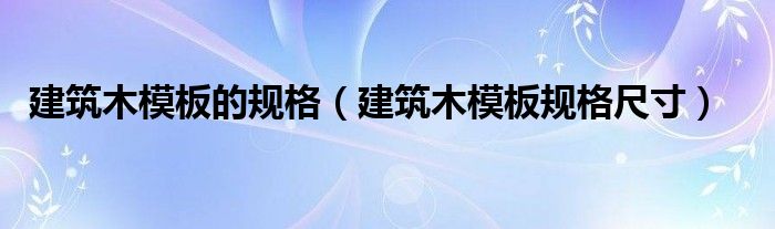 建筑木模板的规格（建筑木模板规格尺寸）