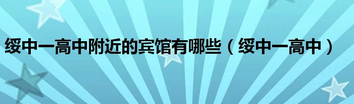 绥中一高中附近的宾馆有哪些（绥中一高中）